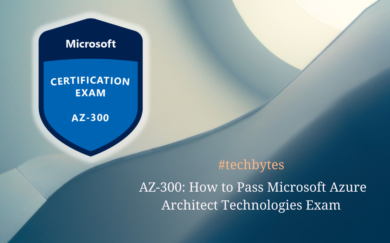 Azure AZ-300: How to Pass Microsoft Azure Architect Technologies Exam ...